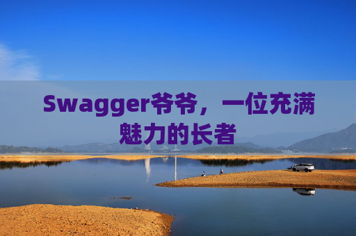 Swagger爷爷，一位充满魅力的长者